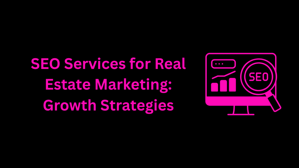 seo-services-for-real-estate-marketing-growth-strategies