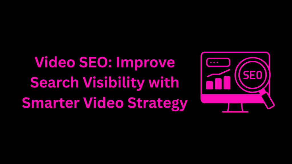 Video SEO: Improve Search Visibility with Smarter Video Strategy