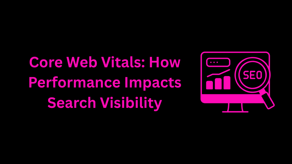 Core Web Vitals: How Performance Impacts Search Visibility