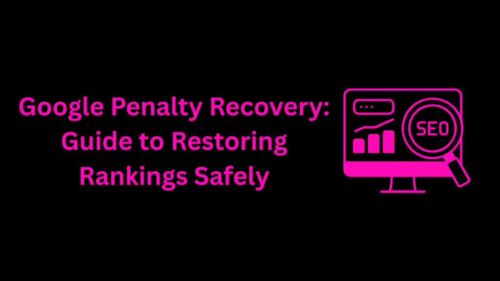 Google Penalty Recovery: Guide to Restoring Rankings Safely