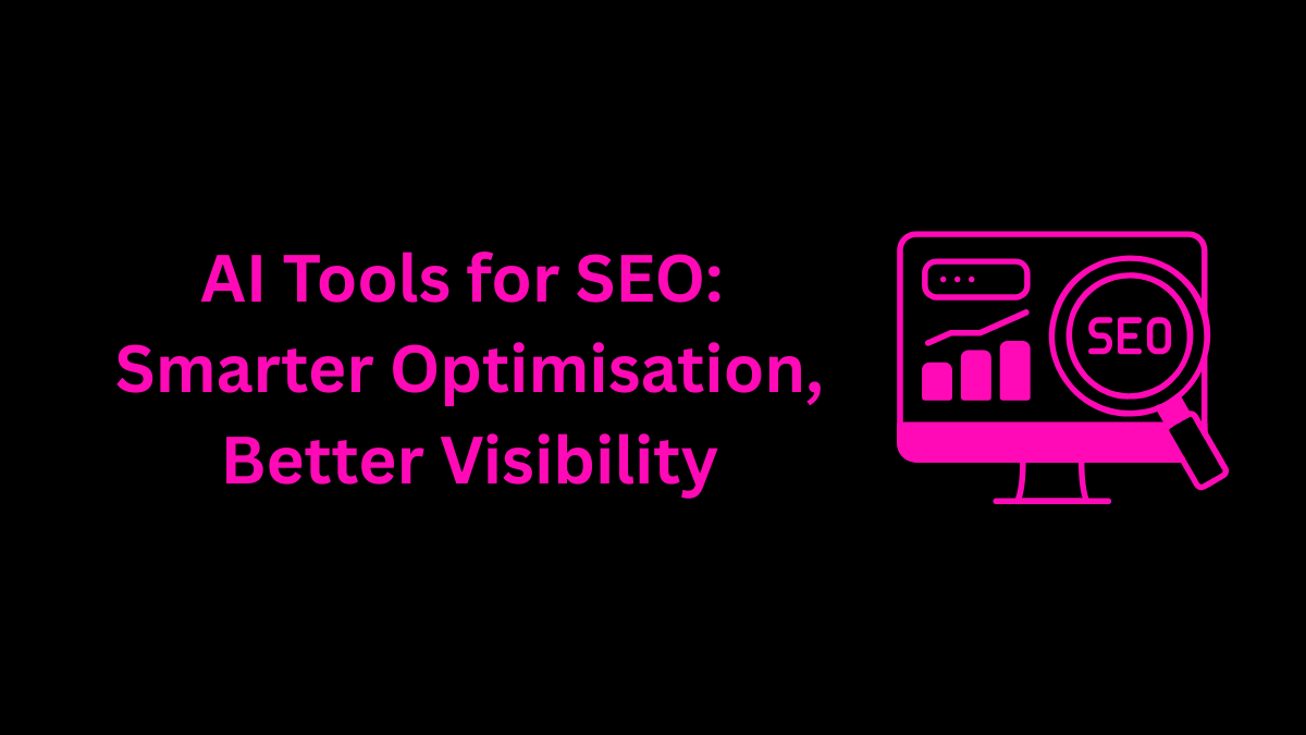 AI Tools for SEO: Smarter Optimisation, Better Visibility